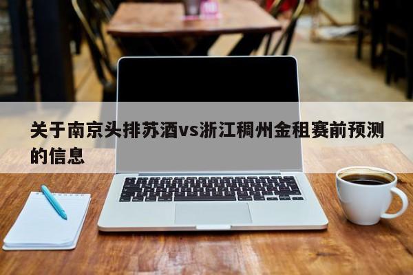 关于南京头排苏酒vs浙江稠州金租赛前预测的信息