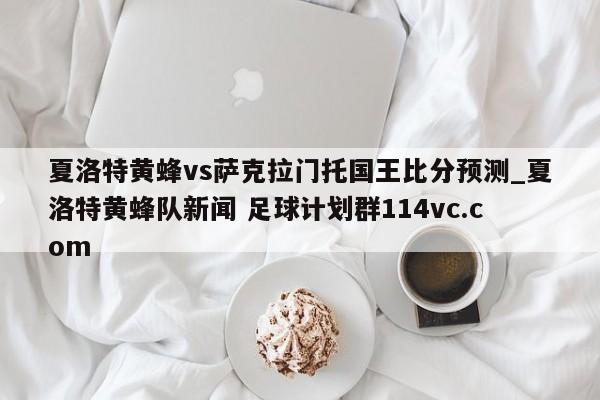 夏洛特黄蜂vs萨克拉门托国王比分预测_夏洛特黄蜂队新闻 足球计划群114vc.com 