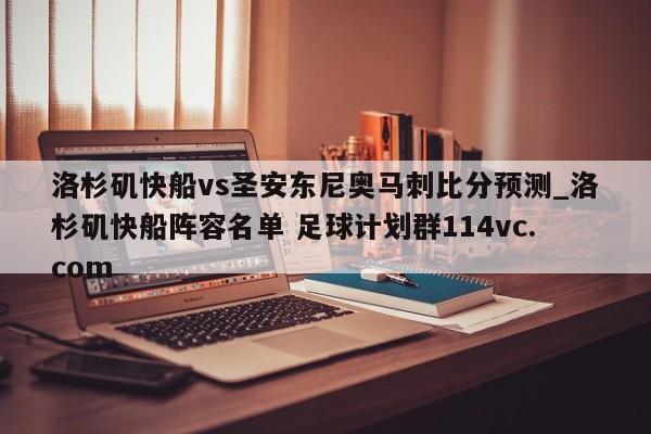洛杉矶快船vs圣安东尼奥马刺比分预测_洛杉矶快船阵容名单 足球计划群114vc.com 