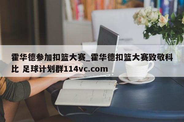 霍华德参加扣篮大赛_霍华德扣篮大赛致敬科比 足球计划群114vc.com 