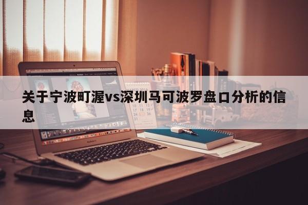 关于宁波町渥vs深圳马可波罗盘口分析的信息