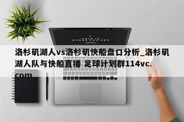 洛杉矶湖人vs洛杉矶快船盘口分析_洛杉矶湖人队与快船直播 足球计划群114vc.com 