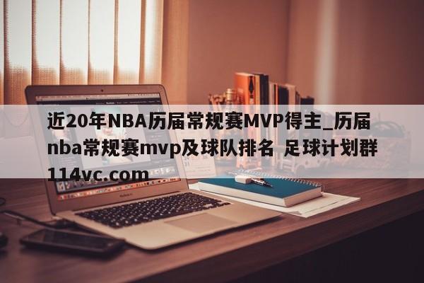 近20年NBA历届常规赛MVP得主_历届nba常规赛mvp及球队排名 足球计划群114vc.com 