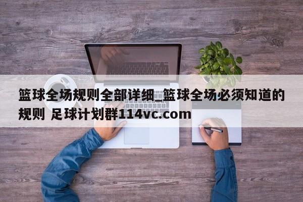 篮球全场规则全部详细_篮球全场必须知道的规则 足球计划群114vc.com 