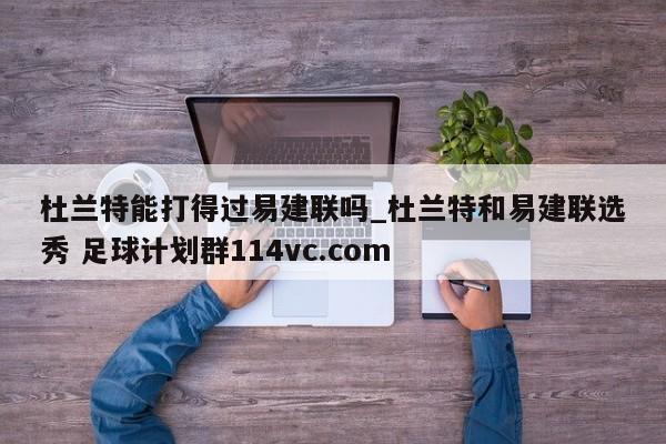 杜兰特能打得过易建联吗_杜兰特和易建联选秀 足球计划群114vc.com 