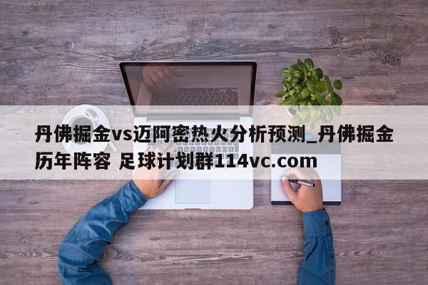 丹佛掘金vs迈阿密热火分析预测_丹佛掘金历年阵容 足球计划群114vc.com 