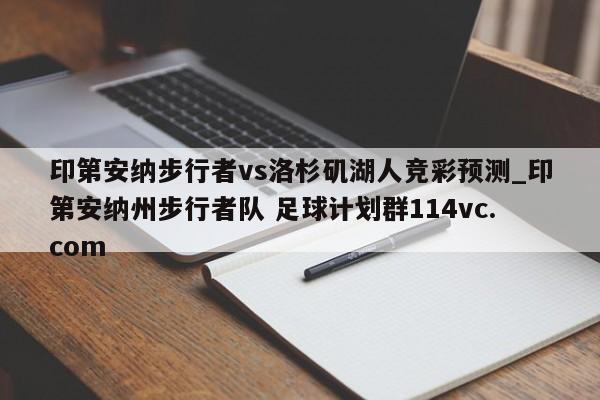 印第安纳步行者vs洛杉矶湖人竞彩预测_印第安纳州步行者队 足球计划群114vc.com 