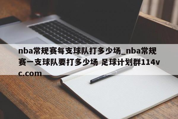 nba常规赛每支球队打多少场_nba常规赛一支球队要打多少场 足球计划群114vc.com 