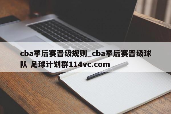 cba季后赛晋级规则_cba季后赛晋级球队 足球计划群114vc.com 