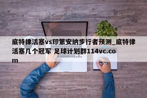 底特律活塞vs印第安纳步行者预测_底特律活塞几个冠军 足球计划群114vc.com 