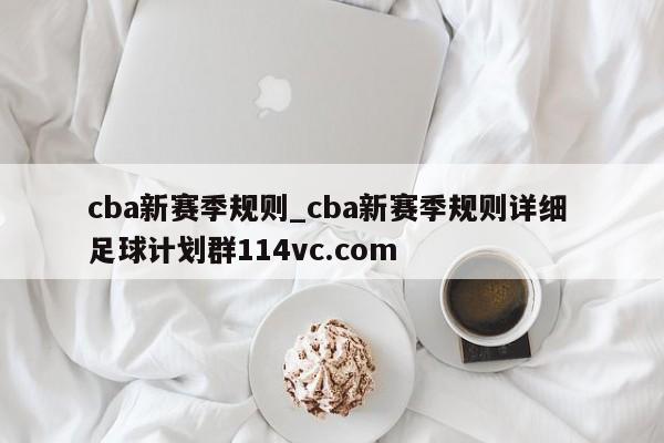 cba新赛季规则_cba新赛季规则详细 足球计划群114vc.com 