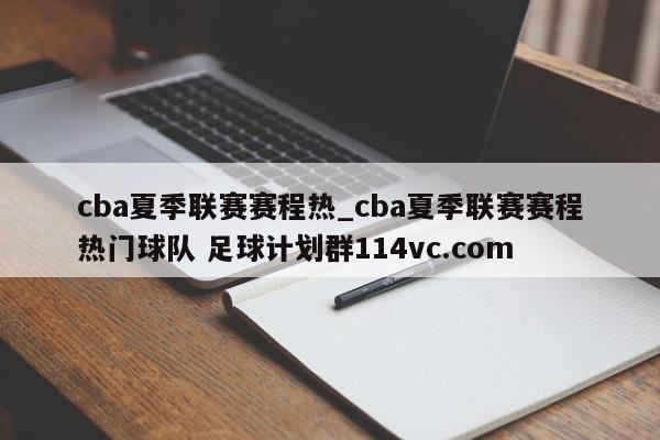 cba夏季联赛赛程热_cba夏季联赛赛程热门球队 足球计划群114vc.com 
