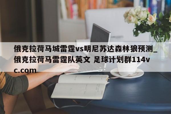 俄克拉荷马城雷霆vs明尼苏达森林狼预测_俄克拉荷马雷霆队英文 足球计划群114vc.com 