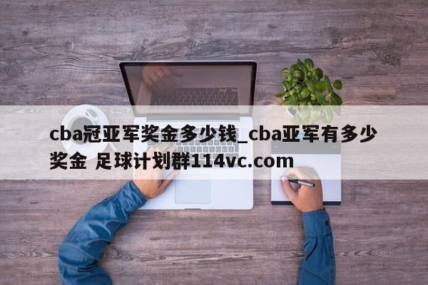 cba冠亚军奖金多少钱_cba亚军有多少奖金 足球计划群114vc.com 
