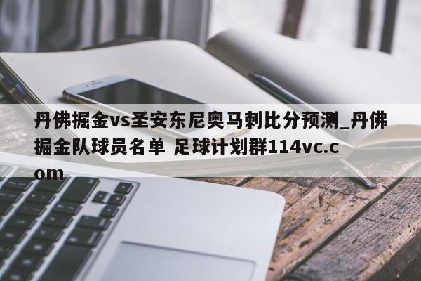丹佛掘金vs圣安东尼奥马刺比分预测_丹佛掘金队球员名单 足球计划群114vc.com 